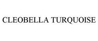 CLEOBELLA TURQUOISE trademark