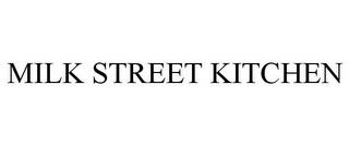 MILK STREET KITCHEN trademark