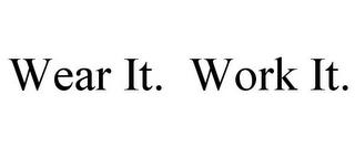 WEAR IT. WORK IT. trademark