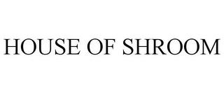 HOUSE OF SHROOM trademark