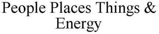 PEOPLE PLACES THINGS & ENERGY trademark