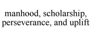 MANHOOD, SCHOLARSHIP, PERSEVERANCE, AND UPLIFT trademark