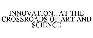 INNOVATION...AT THE CROSSROADS OF ART AND SCIENCE trademark