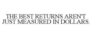 THE BEST RETURNS AREN'T JUST MEASURED IN DOLLARS. trademark