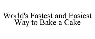 WORLD'S FASTEST AND EASIEST WAY TO BAKE A CAKE trademark