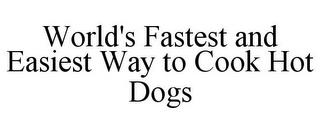 WORLD'S FASTEST AND EASIEST WAY TO COOK HOT DOGS trademark