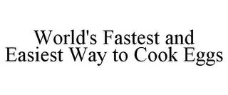 WORLD'S FASTEST AND EASIEST WAY TO COOK EGGS trademark