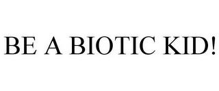 BE A BIOTIC KID! trademark