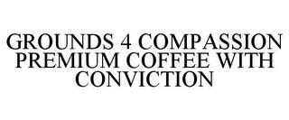 GROUNDS 4 COMPASSION PREMIUM COFFEE WITH CONVICTION trademark