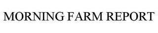 MORNING FARM REPORT trademark