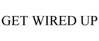 GET WIRED UP trademark