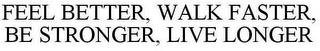 FEEL BETTER, WALK FASTER, BE STRONGER, LIVE LONGER trademark