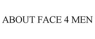 ABOUT FACE 4 MEN trademark