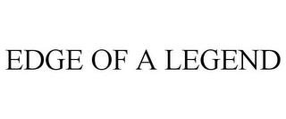 EDGE OF A LEGEND trademark