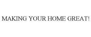 MAKING YOUR HOME GREAT! trademark