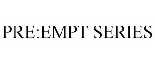 PRE:EMPT SERIES trademark