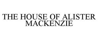 THE HOUSE OF ALISTER MACKENZIE trademark