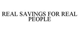 REAL SAVINGS FOR REAL PEOPLE trademark