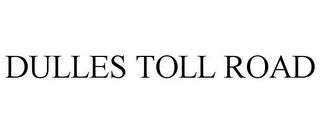 DULLES TOLL ROAD trademark