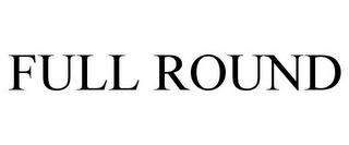 FULL ROUND trademark