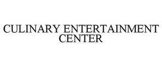 CULINARY ENTERTAINMENT CENTER trademark