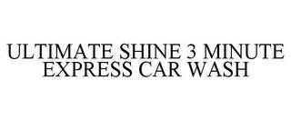 ULTIMATE SHINE 3 MINUTE EXPRESS CAR WASH trademark