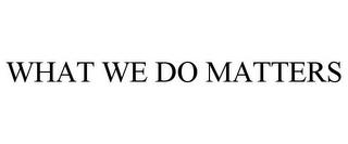 WHAT WE DO MATTERS trademark