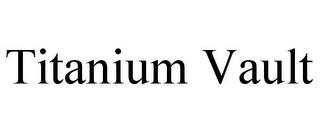 TITANIUM VAULT trademark