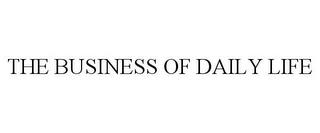 THE BUSINESS OF DAILY LIFE trademark