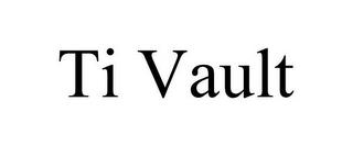 TI VAULT trademark