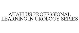 AUAPLUS PROFESSIONAL LEARNING IN UROLOGY SERIES trademark