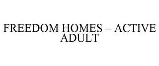 FREEDOM HOMES - ACTIVE ADULT trademark