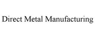 DIRECT METAL MANUFACTURING trademark