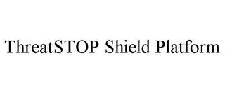 THREATSTOP SHIELD PLATFORM trademark