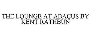 THE LOUNGE AT ABACUS BY KENT RATHBUN trademark