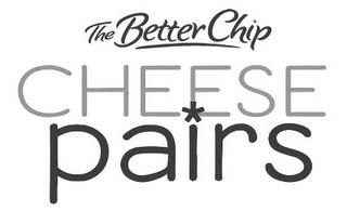 THE BETTER CHIP CHEESE PAIRS trademark