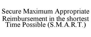 SECURE MAXIMUM APPROPRIATE REIMBURSEMENT IN THE SHORTEST TIME POSSIBLE (S.M.A.R.T.) trademark