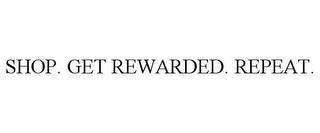 SHOP. GET REWARDED. REPEAT. trademark