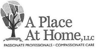 A PLACE AT HOME, LLC PASSIONATE PROFESSIONALS COMPASSIONATE CARE trademark