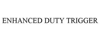 ENHANCED DUTY TRIGGER trademark