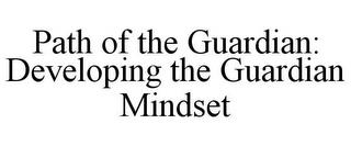 PATH OF THE GUARDIAN: DEVELOPING THE GUARDIAN MINDSET trademark