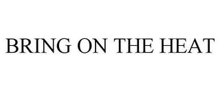 BRING ON THE HEAT trademark