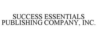 SUCCESS ESSENTIALS PUBLISHING COMPANY, INC. trademark