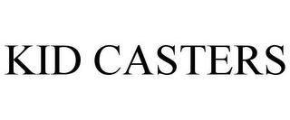 KID CASTERS trademark