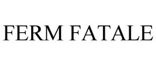 FERM FATALE trademark