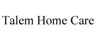 TALEM HOME CARE trademark