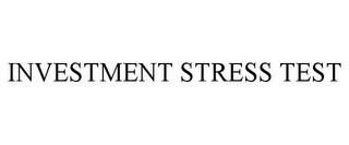 INVESTMENT STRESS TEST trademark