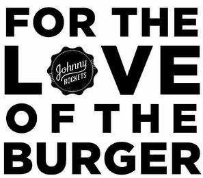 FOR THE LOVE OF THE BURGER JOHNNY ROCKETS trademark