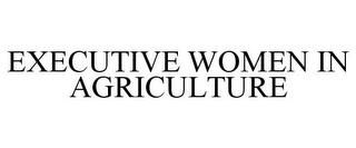 EXECUTIVE WOMEN IN AGRICULTURE trademark