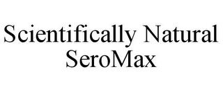 SCIENTIFICALLY NATURAL SEROMAX trademark